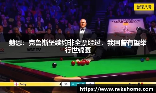 赫恩：克鲁斯堡续约非全票经过，我国曾有望举行世锦赛